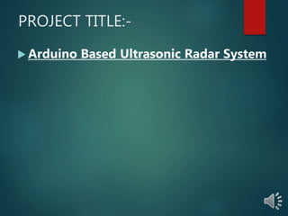 PROJECT TITLE:-
 Arduino Based Ultrasonic Radar System
 