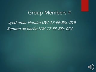 Group Members #
syed umar Huraira UW-17-EE-BSc-019
Kamran ali bacha UW-17-EE-BSc-024
 