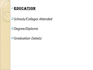  Education
 Schools/Colleges Attended
 Degree/Diploma
 Graduation Date(s)
 