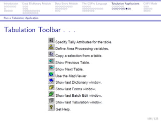 Introduction Data Dictionary Module Data Entry Module The CSPro Language Tabulation Applications CAPI Mode
Run a Tabulation Application
Tabulation Toolbar . . .
108 / 125
 