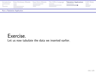 Introduction Data Dictionary Module Data Entry Module The CSPro Language Tabulation Applications CAPI Mode
Run a Tabulation Application
Exercise.
Let us now tabulate the data we inserted earlier.
110 / 125
 