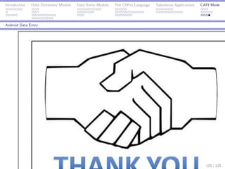 Introduction Data Dictionary Module Data Entry Module The CSPro Language Tabulation Applications CAPI Mode
Android Data Entry
125 / 125
 