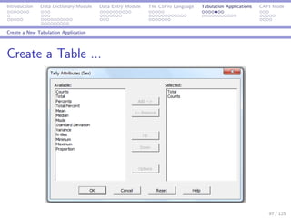 Introduction Data Dictionary Module Data Entry Module The CSPro Language Tabulation Applications CAPI Mode
Create a New Tabulation Application
Create a Table ...
97 / 125
 