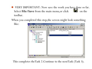  VERY IMPORTANT: Now save the work you have done so far.
Select File/Save from the main menu,or click on the
toolbar.
When you completed this step,the screen might look something
like:
52
This completes theTask 2.Continue to the nextTask (Task 3).
 