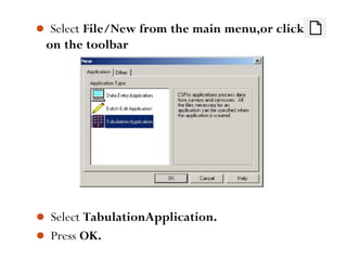  Select File/New from the main menu,or click
on the toolbar
75
 Select TabulationApplication.
 Press OK.
 