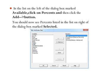  In the list on the left of the dialog box marked
Available,click on Percents and then click the
Add-->button.
You should now see Percents listed in the list on right of
the dialog box marked Selected.
84
 