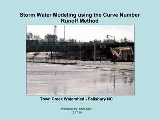 Storm Water Modeling using the Curve Number Runoff Method Town Creek Watershed - Salisbury NC Presented by:  Chris Spry 12.17.10 