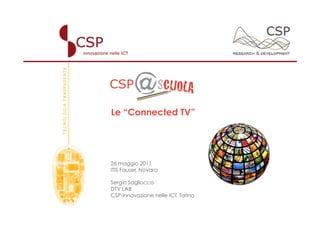 Le “Connected TV”




26 maggio 2011
ITIS Fauser, Novara

Sergio Sagliocco
DTV LAB
CSP-Innovazione nelle ICT, Torino - Italy
 