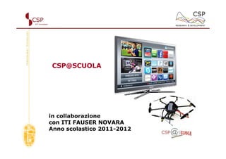 CSP@SCUOLA




in collaborazione
con ITI FAUSER NOVARA
Anno scolastico 2011-2012
 