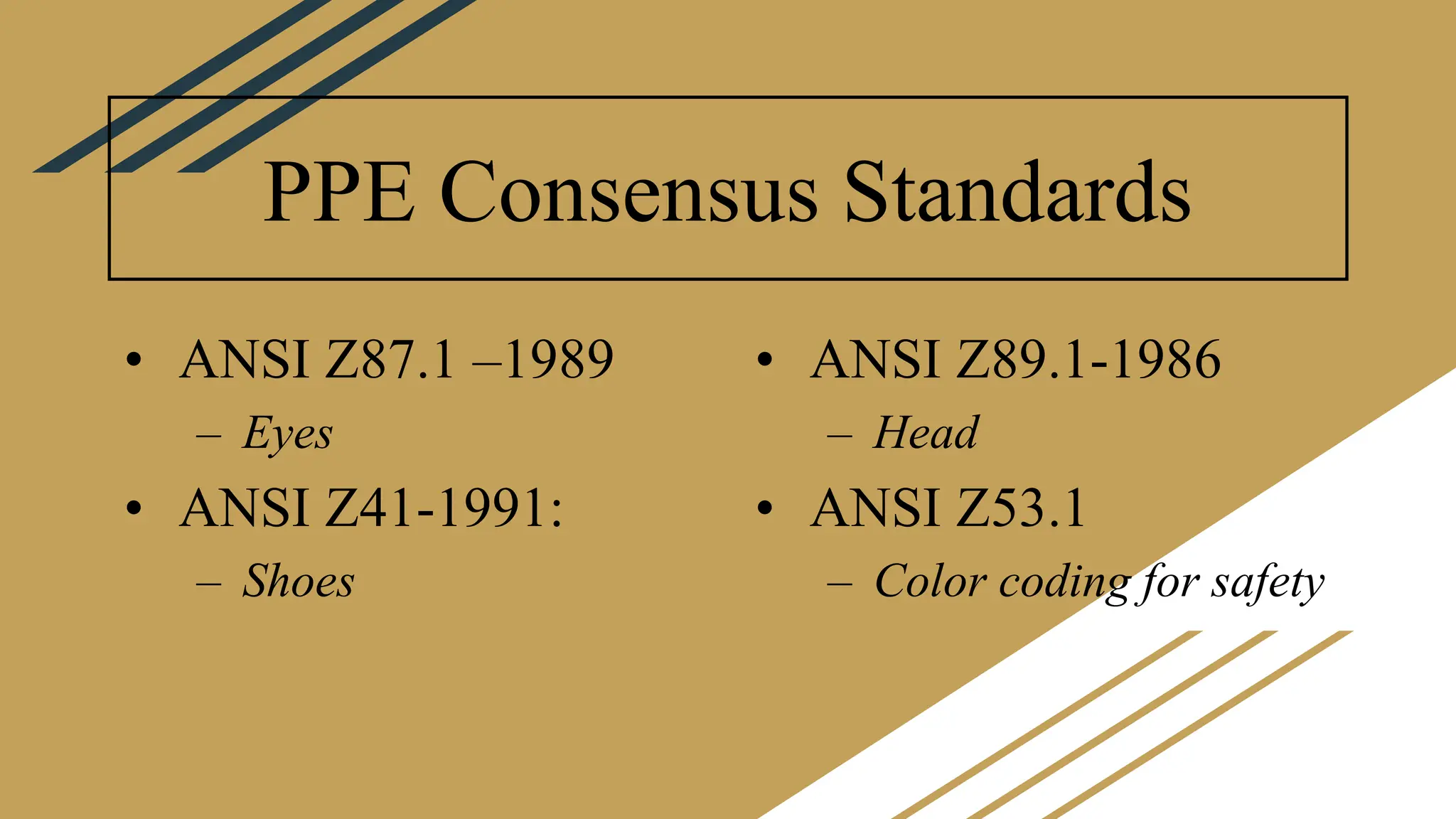 PPE Consensus Standards
• ANSI Z87.1 –1989
– Eyes
• ANSI Z41-1991:
– Shoes
• ANSI Z89.1-1986
– Head
• ANSI Z53.1
– Color coding for safety
 