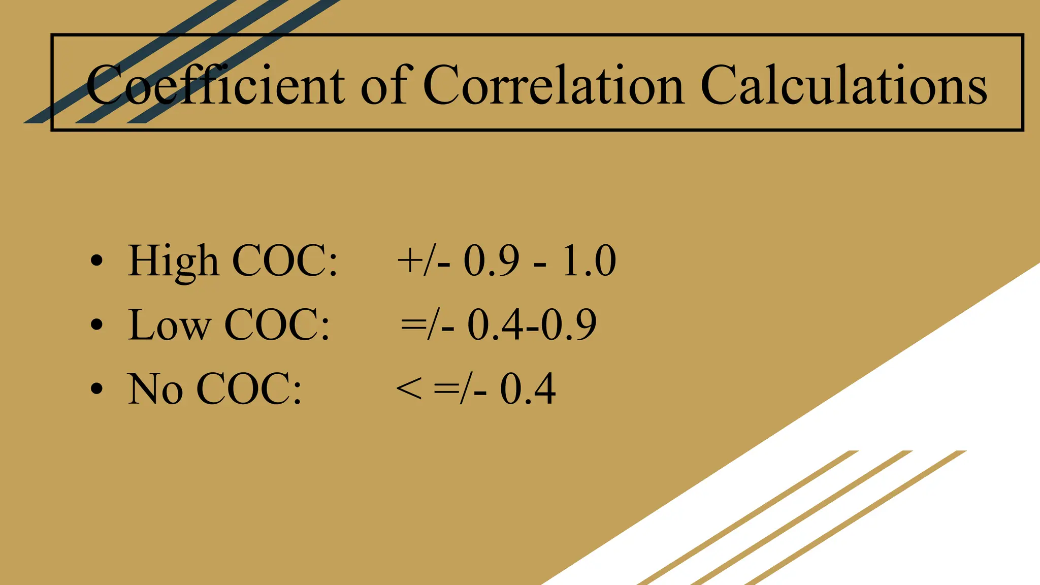 Coefficient of Correlation Calculations
• High COC: +/- 0.9 - 1.0
• Low COC: =/- 0.4-0.9
• No COC: < =/- 0.4
 