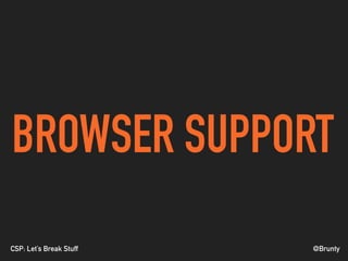 @BruntyCSP: Let’s Break Stuff
BROWSER SUPPORT
 