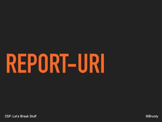 @BruntyCSP: Let’s Break Stuff
REPORT-URI
 