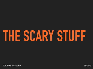 @BruntyCSP: Let’s Break Stuff
THE SCARY STUFF
 