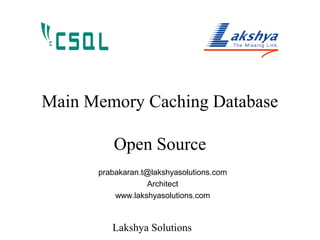Lakshya Solutions
Main Memory Caching Database
Open Source
prabakaran.t@lakshyasolutions.com
Architect
www.lakshyasolutions.com
 