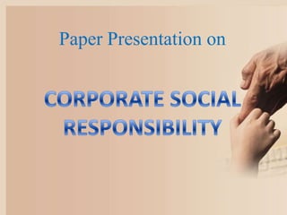 Paper Presentation on CORPORATE SOCIAL RESPONSIBILITY 
