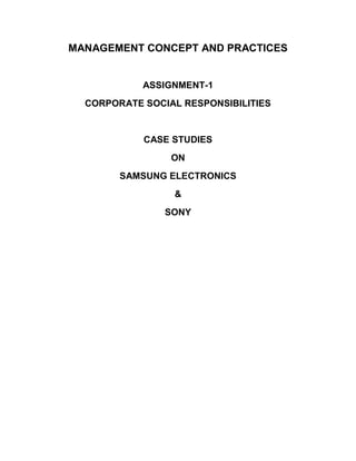 MANAGEMENT CONCEPT AND PRACTICES


            ASSIGNMENT-1
  CORPORATE SOCIAL RESPONSIBILITIES


            CASE STUDIES
                 ON
        SAMSUNG ELECTRONICS
                 &
                SONY
 