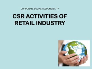 CORPORATE SOCIAL RESPONSIBILITY



CSR ACTIVITIES OF
RETAIL INDUSTRY
 
