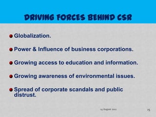 Globalization.

Power & Influence of business corporations.

Growing access to education and information.

Growing awareness of environmental issues.

Spread of corporate scandals and public
distrust.

                               14 August 2012   15
 