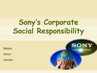 Sony’s Corporate
        Social Responsibility

Mahra

Abeer

Aaesha
 