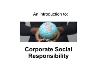 Corporate Social Responsibility An introduction to: 