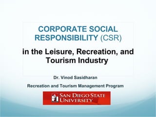 CORPORATE SOCIAL RESPONSIBILITY  (CSR) Dr. Vinod Sasidharan   Recreation and Tourism Management Program in the Leisure, Recreation, and Tourism Industry   