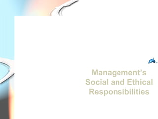 Chapter 5
   (Lecture Outline and
   Line Art Presentation)




 Management’s
Social and Ethical
 Responsibilities
 