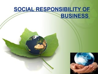 SOCIAL RESPONSIBILITY OF
BUSINESS
 