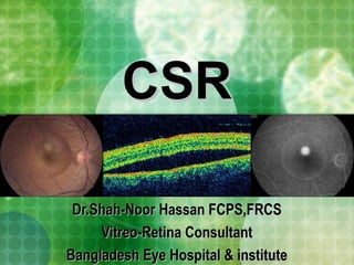 CSRCSR
Dr.Shah-Noor Hassan FCPS,FRCSDr.Shah-Noor Hassan FCPS,FRCS
Vitreo-Retina ConsultantVitreo-Retina Consultant
Bangladesh Eye Hospital & instituteBangladesh Eye Hospital & institute
 