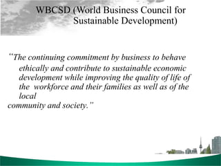 Basic Constituents of CSR
Contribute
towards a
sustainable
economic
development
Make
desirable
social
changes
Improvement
...