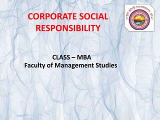 CLASS – MBA
CORPORATE SOCIAL
RESPONSIBILITY
Faculty of Management Studies
 
