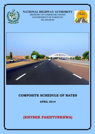 NATIONAL HIGHWAY AUTHORITY
MINISTRY OF COMMUNICATIONS
GOVERNMENT OF PAKISTAN
ISLAMABAD
COMPOSITE SCHEDULE OF RATES
APRIL 2014
(KHYBER PAKHTUNKHWA)
 