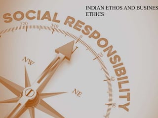 INDIAN ETHOS AND BUSINES
ETHICS
 