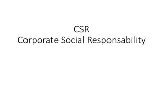 CSR
Corporate Social Responsability
 