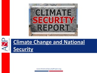 CLIMATE CHANGE AND NATIONAL
          SECURITY
Linking Science with National Security
 