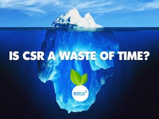 IS CSR A WASTE OF TIME?
 