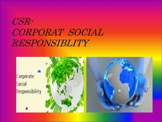 CSR-
CORPORAT SOCIAL
RESPONSIBLITY
 