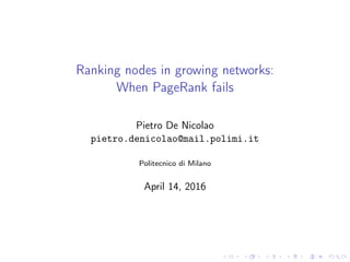Ranking nodes in growing networks:
When PageRank fails
Pietro De Nicolao
pietro.denicolao@mail.polimi.it
Politecnico di Milano
April 14, 2016
 