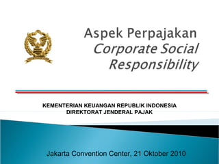 KEMENTERIAN KEUANGAN REPUBLIK INDONESIA
      DIREKTORAT JENDERAL PAJAK




 Jakarta Convention Center, 21 Oktober 2010
 