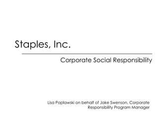Staples, Inc.  __________________________________________ Corporate Social Responsibility Lisa Poplawski on behalf of Jake Swenson, Corporate Responsibility Program Manager 