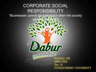 CORPORATE SOCIAL
RESPONSIBILITY
“Businesses cannot be successful when the society
around them fails”
 