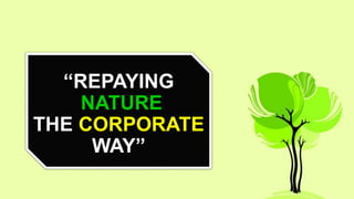 “REPAYING
NATURE
THE CORPORATE
WAY”
 