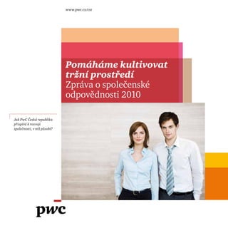 Jak PwC Česká republika
přispívá k rozvoji
společnosti, v níž působí?
www.pwc.cz/csr
Pomáháme kultivovat
tržní prostředí
Zpráva o společenské
odpovědnosti 2010
foto
 