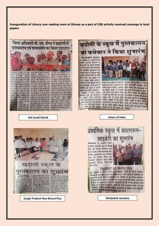Inauguration of Library cum reading room at Silvasa as a part of CSR activity received coverage in local
papers
Asli Azadi Dainik
Asli Azadi Dainik
Dawn of India
Sangh Pradesh Nav Bharat Plus Nishpaksh Jansatta
 