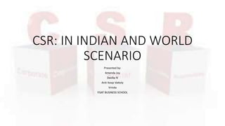 CSR: IN INDIAN AND WORLD
SCENARIO
Presented by:
Amenda Joy
Devika N
Anit Itoop Vattoly
Vrinda
FISAT BUSINESS SCHOOL
 