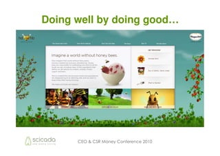 Doing well by doing good…




      CEO & CSR Money Conference 2010
 