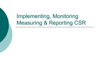 Implementing, Monitoring
Measuring & Reporting CSR

 