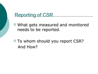 Reporting of CSR


What gets measured and monitored
needs to be reported.



To whom should you report CSR?
And How?

 