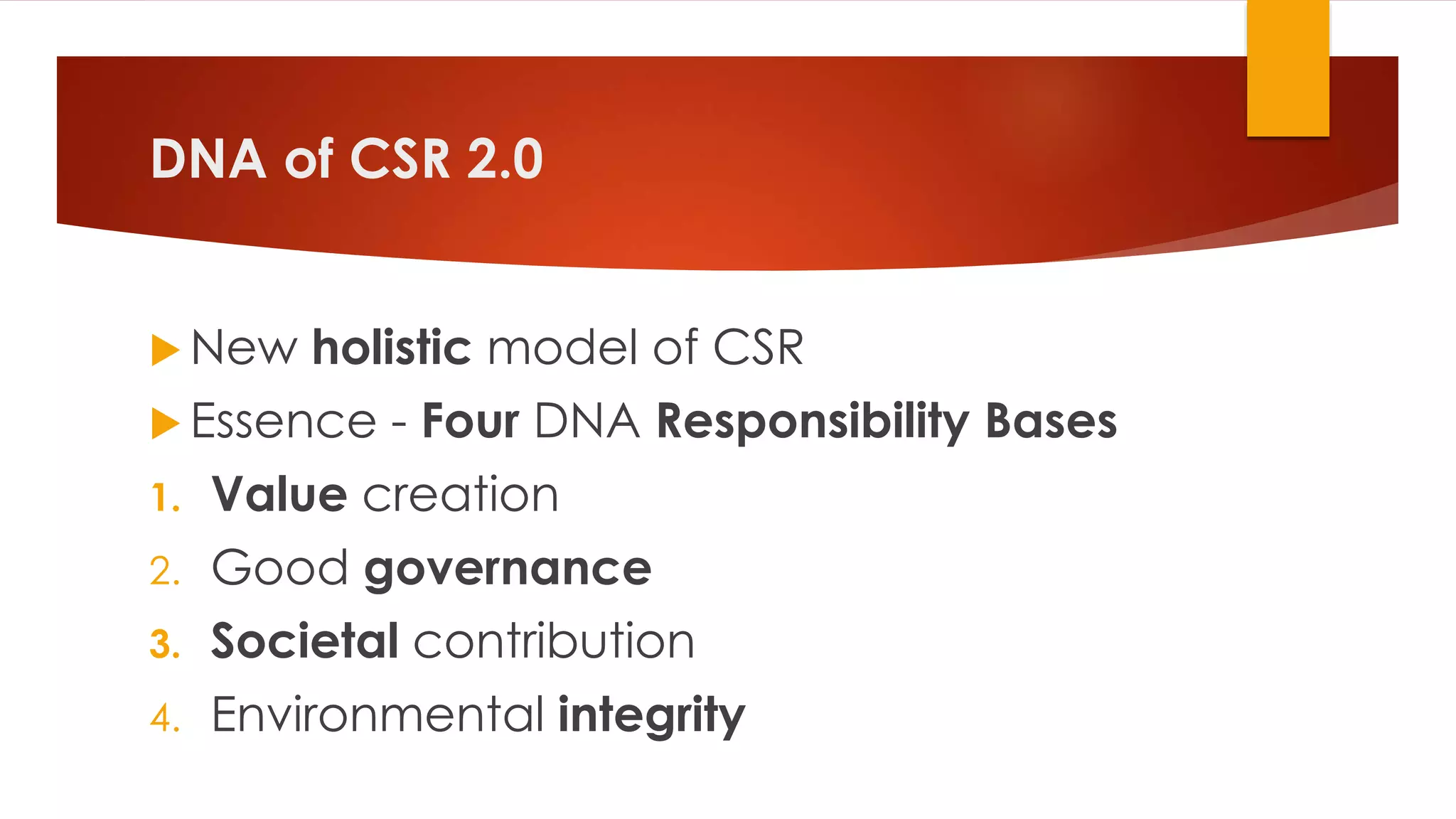 DNA of CSR 2.0
 New holistic model of CSR
 Essence - Four DNA Responsibility Bases
1. Value creation
2. Good governance
3. Societal contribution
4. Environmental integrity
 