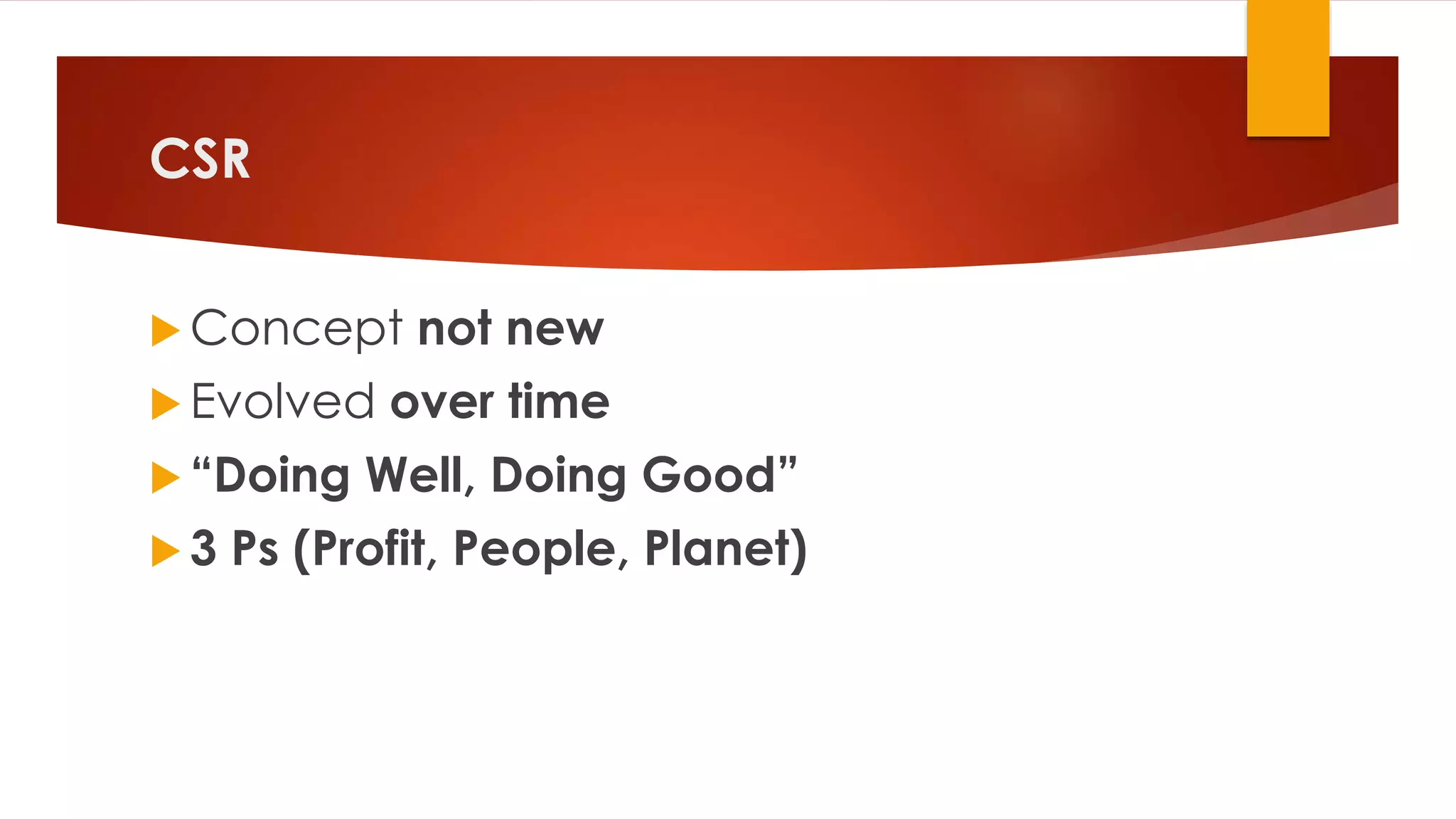 CSR
 Concept not new
 Evolved over time
 “Doing Well, Doing Good”
 3 Ps (Profit, People, Planet)
 